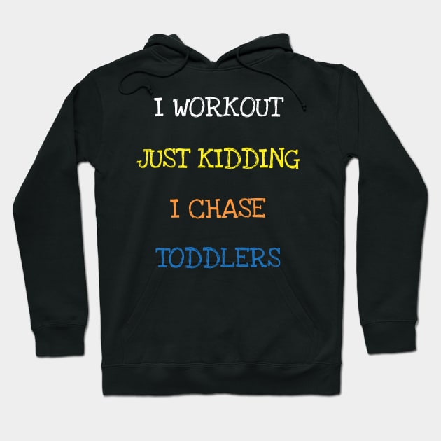 I Workout Just Kidding I Chase Toddlers Funny Parent Sarcasm T-Shirt Hoodie by DDJOY Perfect Gift Shirts